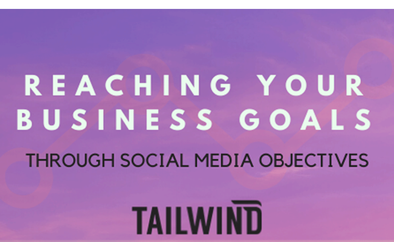 Reaching Business Goals Through Social Media Objectives - Tailwind -  Digital Performance Marketing