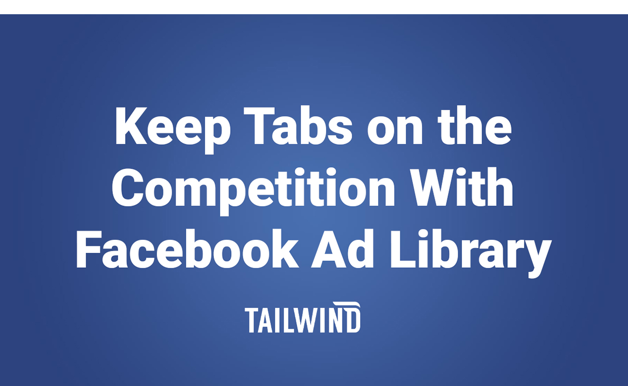 Keep Tabs on the Competition with Facebook Ad Library Tailwind